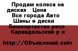 Продам колеса на дисках › Цена ­ 40 000 - Все города Авто » Шины и диски   . Башкортостан респ.,Караидельский р-н